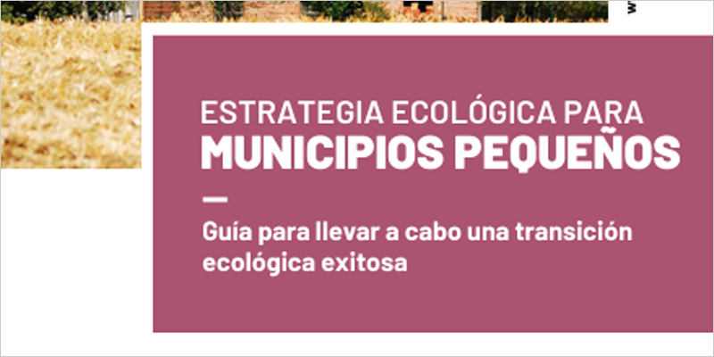 Guía práctica con 40 medidas para impulsar la transición ecológica en municipios pequeños